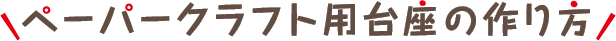 ペーパークラフト用台座の作り方